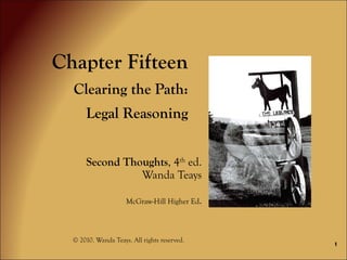 Chapter Fifteen Clearing the Path:  Legal Reasoning Second Thoughts , 4 th  ed. Wanda Teays McGraw-Hill Higher Ed . © 2010. Wanda Teays. All rights reserved. 