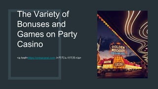 The Variety of
Bonuses and
Games on Party
Casino
<a href=https://onbacarat.com />카지노사이트</a>
 