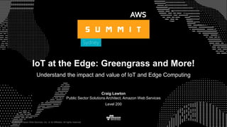 © 2017, Amazon Web Services, Inc. or its Affiliates. All rights reserved.
Craig Lawton
Public Sector Solutions Architect, Amazon Web Services
Level 200
© 2017, Amazon Web Services, Inc. or its Affiliates. All rights reserved.
IoT at the Edge: Greengrass and More!
Understand the impact and value of IoT and Edge Computing
 