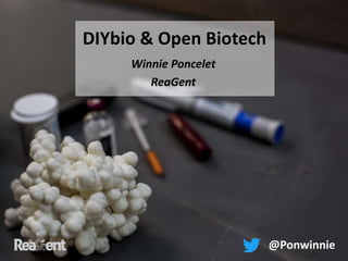 @Ponwinnie
DIYbio & Open Biotech
Winnie Poncelet
ReaGent
 
