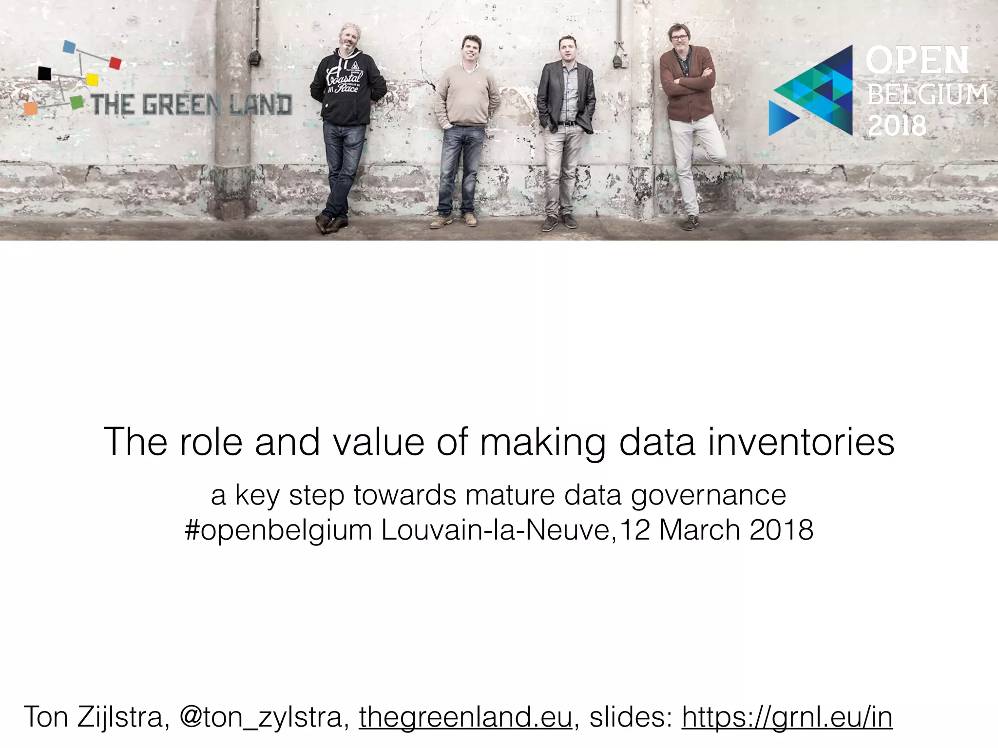 The role and value of making data inventories
a key step towards mature data governance
#openbelgium Louvain-la-Neuve,12 March 2018
Ton Zijlstra, @ton_zylstra, thegreenland.eu, slides: https://grnl.eu/in
 