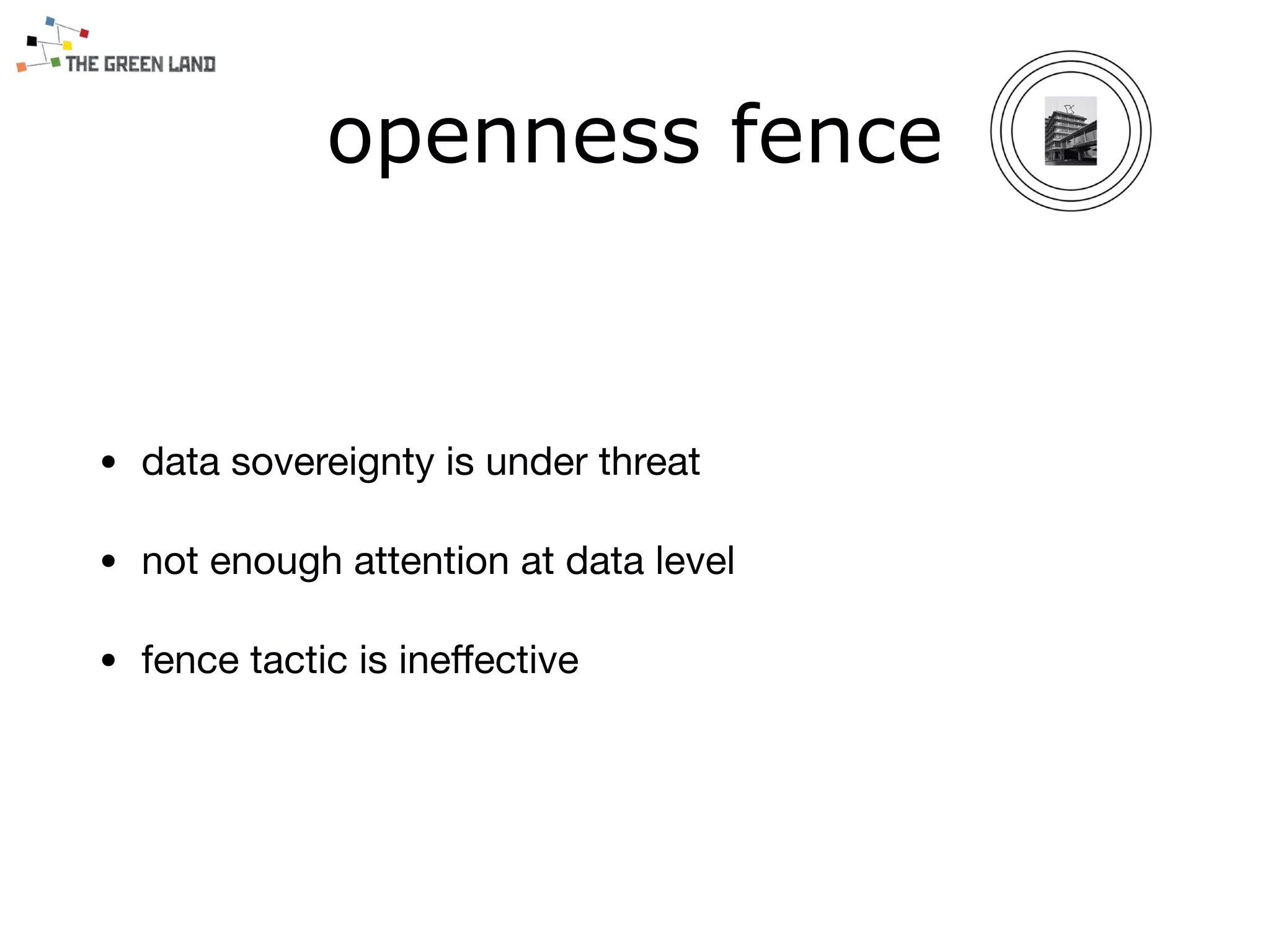 • data sovereignty is under threat

• not enough attention at data level

• fence tactic is ineﬀective
openness fence
 