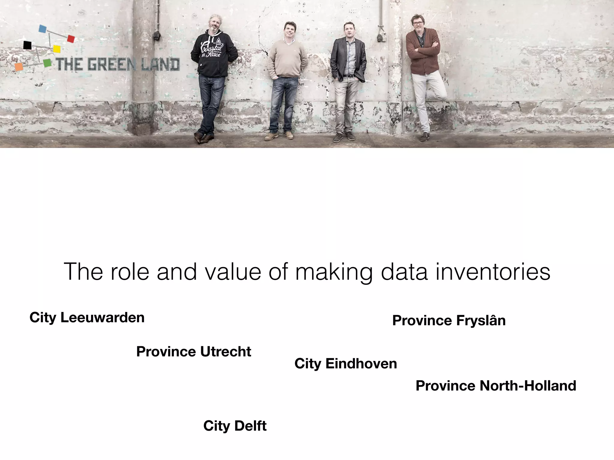 The role and value of making data inventories
Province Utrecht
Province Fryslân
Province North-Holland
City Eindhoven
City Leeuwarden
City Delft
 