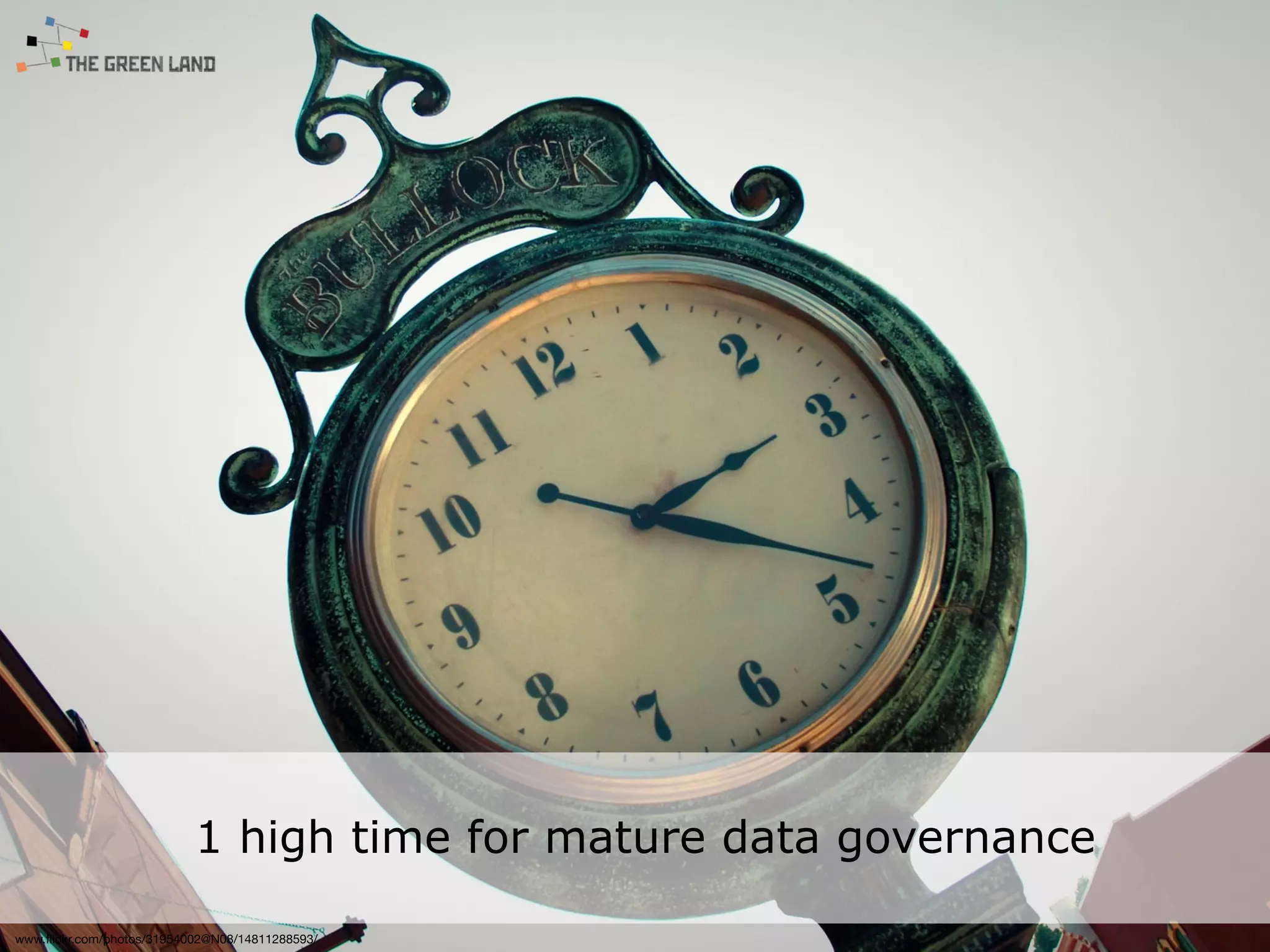 1 high time for mature data governance
www.ﬂickr.com/photos/31954002@N08/14811288593/
 