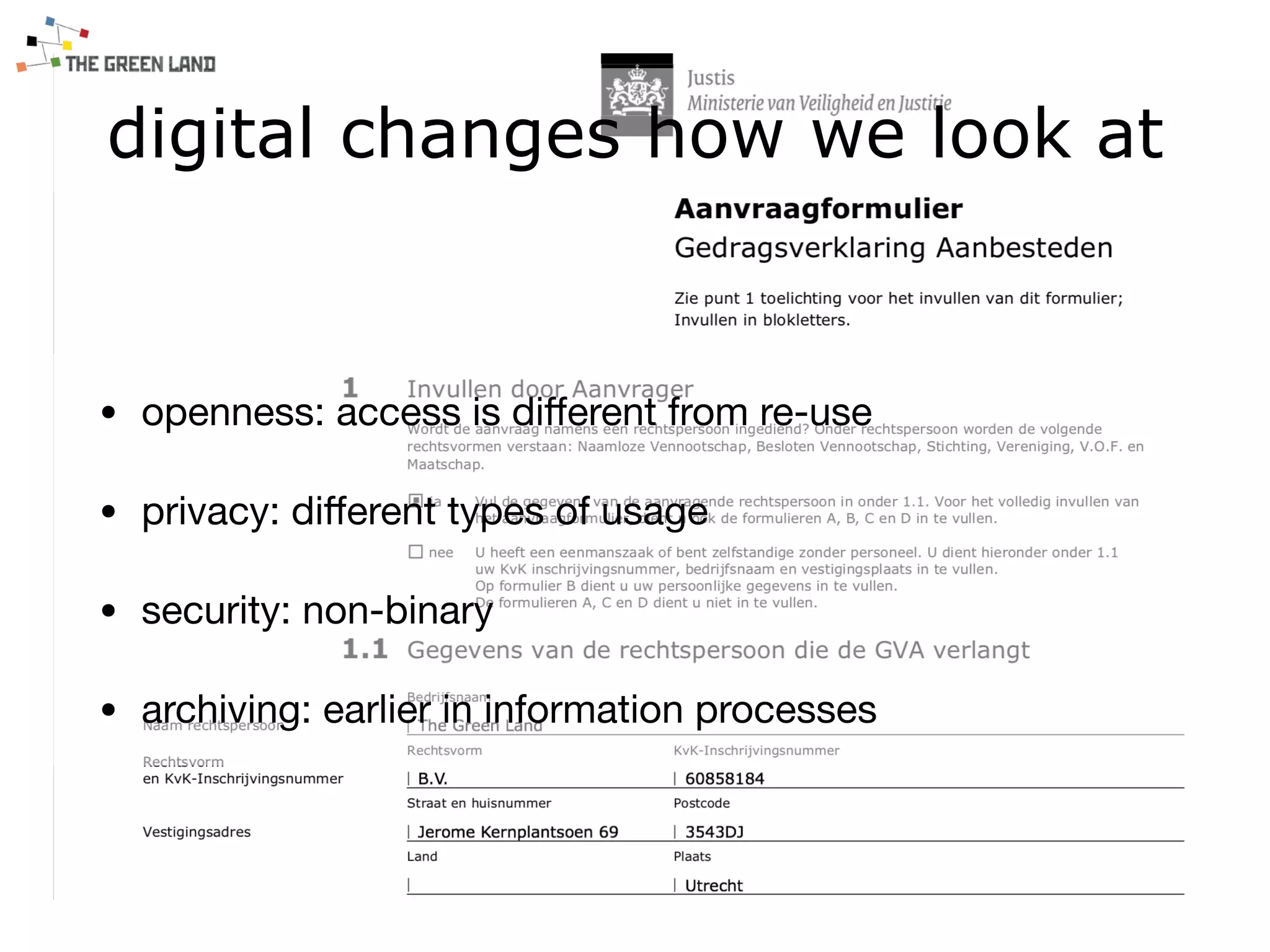 digital changes how we look at
• openness: access is diﬀerent from re-use

• privacy: diﬀerent types of usage

• security: non-binary

• archiving: earlier in information processes
 