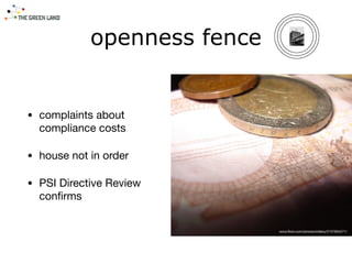 • complaints about
compliance costs

• house not in order

• PSI Directive Review
conﬁrms
openness fence
www.ﬂickr.com/photos/wfabry/2157854271/
 