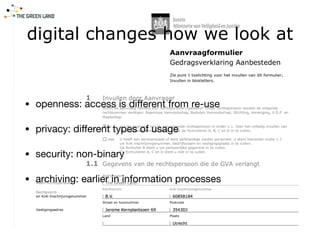 digital changes how we look at
• openness: access is diﬀerent from re-use

• privacy: diﬀerent types of usage

• security: non-binary

• archiving: earlier in information processes
 