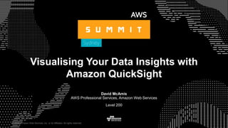 © 2015, Amazon Web Services, Inc. or its Affiliates. All rights reserved.
David McAmis
AWS Professional Services, Amazon Web Services
Level 200
Visualising Your Data Insights with
Amazon QuickSight
 