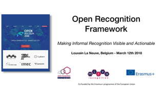 m
i
r
v
a
r e c o g n i t i o n
Open Recognition
Framework
Making Informal Recognition Visible and Actionable
Co-funded	by	the	Erasmus+	programme	of	the	European	Union
Louvain La Neuve, Belgium - March 12th 2018
 