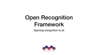 m
i
r
v
a
r e c o g n i t i o n
Open Recognition
Framework
Opening recognition to all
 