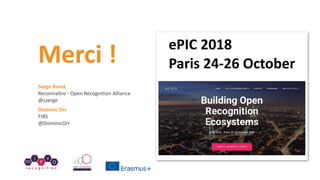Serge	Ravet	
Reconnaître	-	Open	Recognition	Alliance	
@szerge
Merci	!
m
i
r
v
a
r e c o g n i t i o n
ePIC	2018		
Paris	24...
