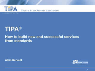 TIPA ® How to build new and successful services from standards Alain Renault 