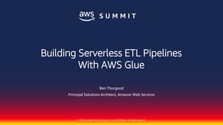 © 2018, Amazon Web Services, Inc. or its affiliates. All rights reserved.
Ben Thurgood
Principal Solutions Architect, Amazon Web Services
Building Serverless ETL Pipelines
With AWS Glue
 