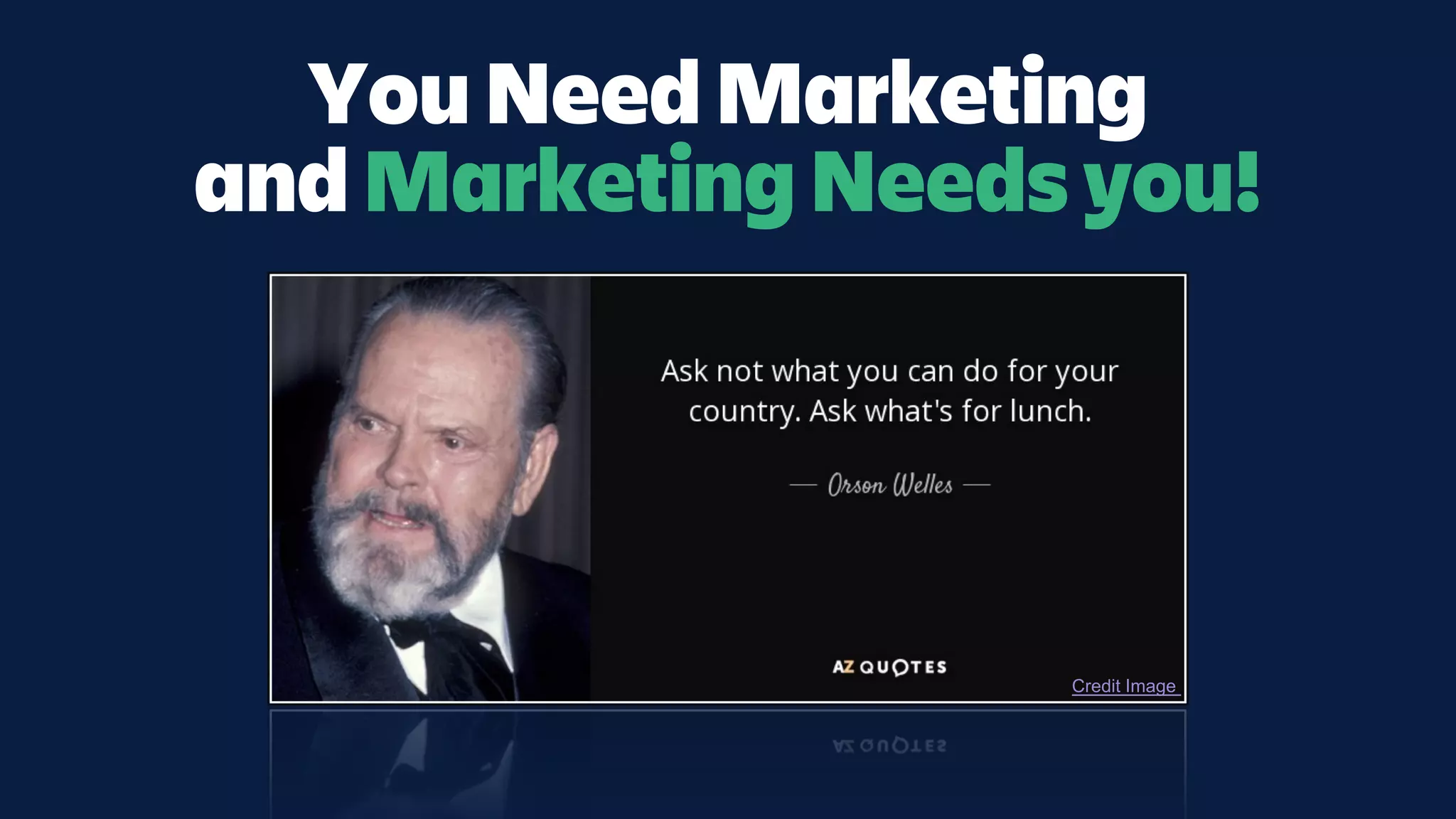 You Need Marketing
and Marketing Needs you!
Credit Image
 