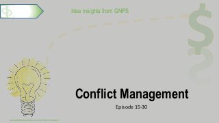 Idea Insights from GNPS
Conflict Management
Episode 15-30
www.globalnpsolutions.com/idea-incubator/
1
 