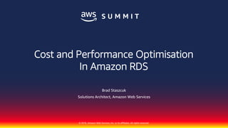 © 2018, Amazon Web Services, Inc. or its affiliates. All rights reserved.
Brad Staszcuk
Solutions Architect, Amazon Web Services
Cost and Performance Optimisation
In Amazon RDS
 