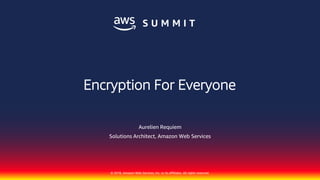 © 2018, Amazon Web Services, Inc. or its affiliates. All rights reserved.
Aurelien Requiem
Solutions Architect, Amazon Web Services
Encryption For Everyone
 