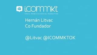 Hernán	Litvac	
Co	Fundador	
	
@Litvac	@ICOMMKTOK	
	
	
 