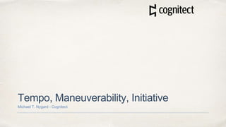 Tempo, Maneuverability, Initiative
Michael T. Nygard - Cognitect
 