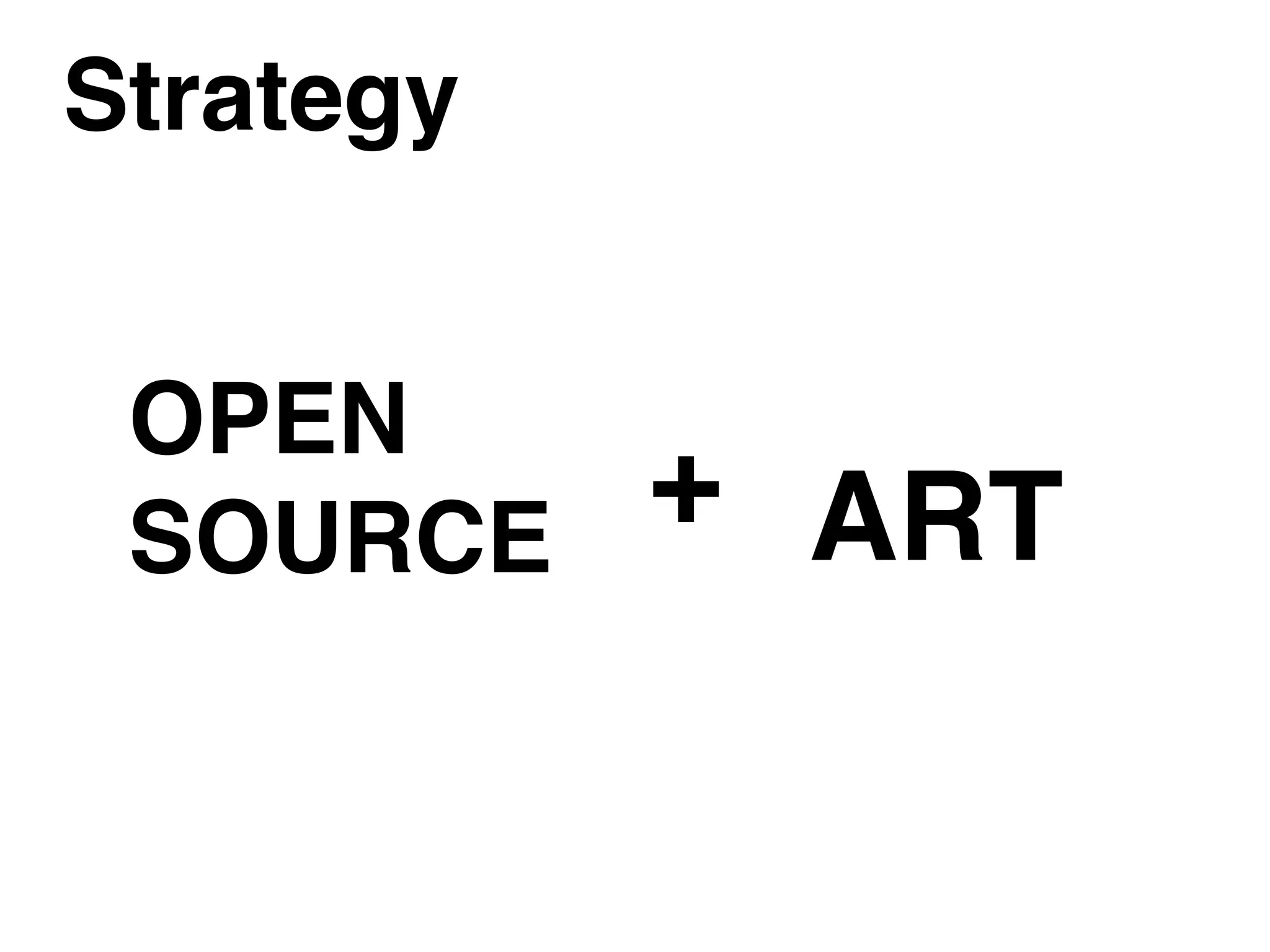 Strategy
OPEN
SOURCE ART+