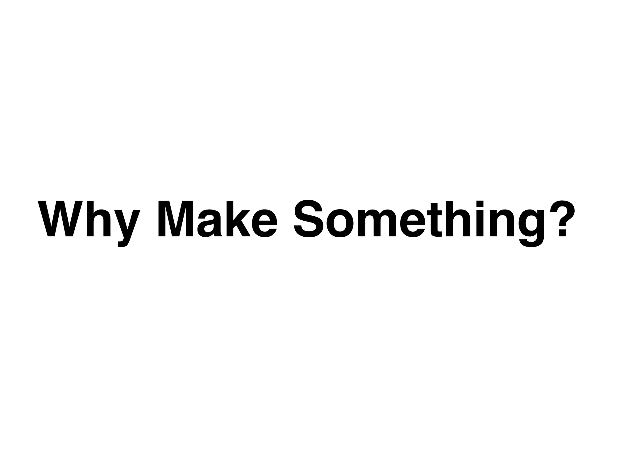 Why Make Something?