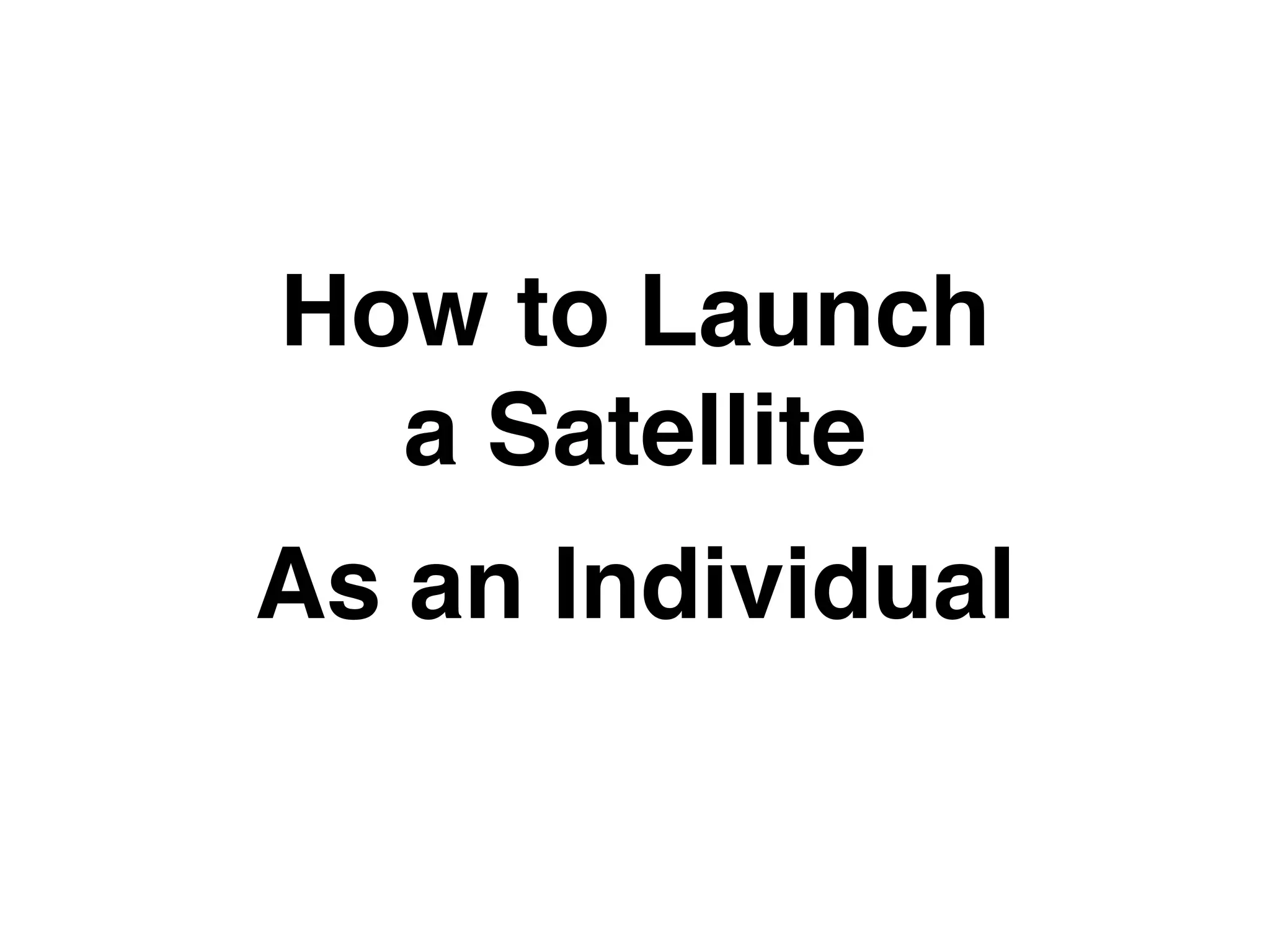 How to Launch
a Satellite
As an Individual