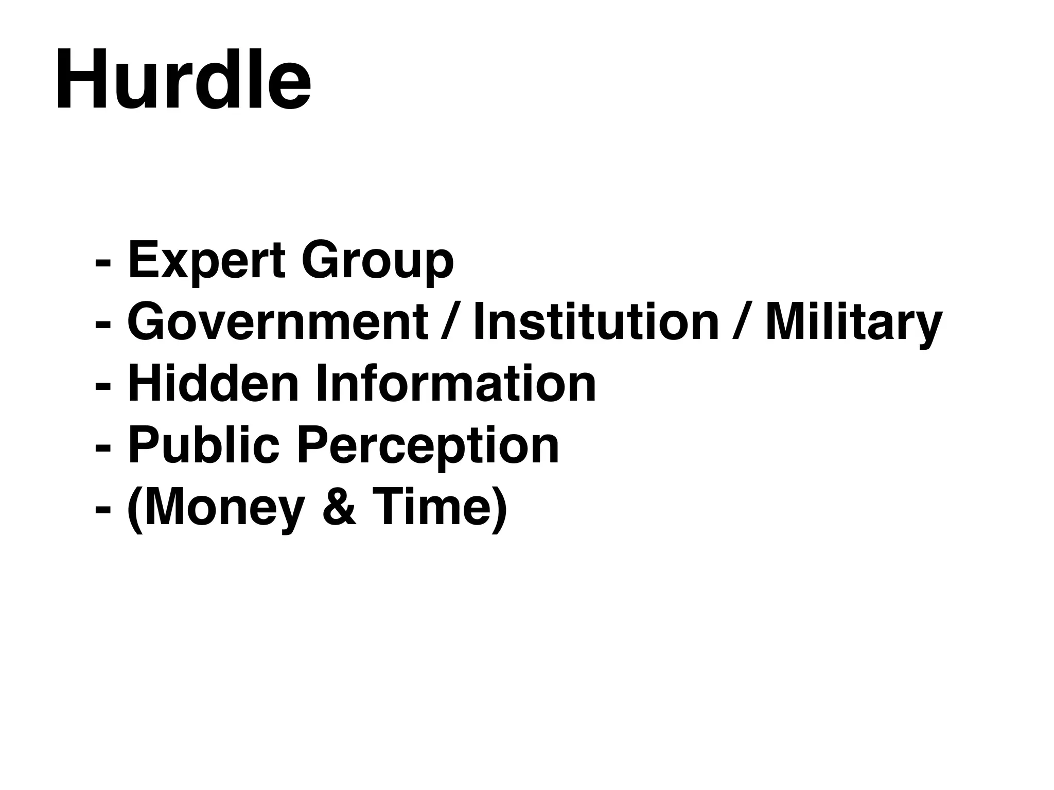 Hurdle
- Expert Group
- Government / Institution / Military
- Hidden Information
- Public Perception
- (Money & Time)