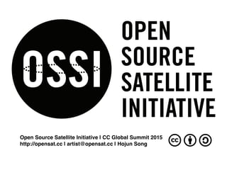 Open Source Satellite Initiative | CC Global Summit 2015
http://opensat.cc | artist@opensat.cc | Hojun Song
 