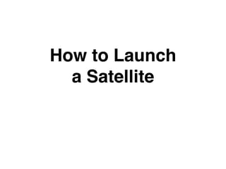 How to Launch
a Satellite
 