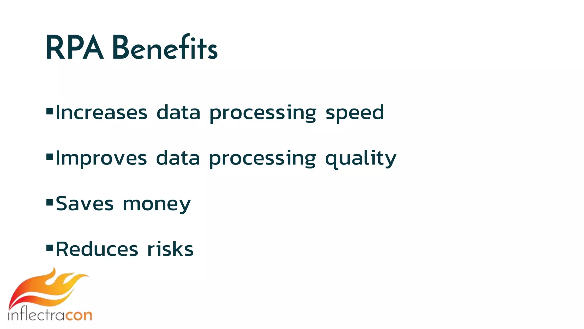 RPA Benefits
Increases data processing speed
Improves data processing quality
Saves money
Reduces risks
 