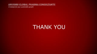 ANUSHRI GLOBAL PHARMA CONSULTANTS
THANK YOU
A Catalyst for your sustainable growth
 