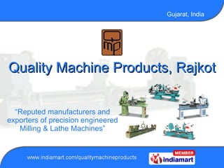 Quality Machine Products, Rajkot “ Reputed manufacturers and exporters of precision engineered Milling & Lathe Machines” 