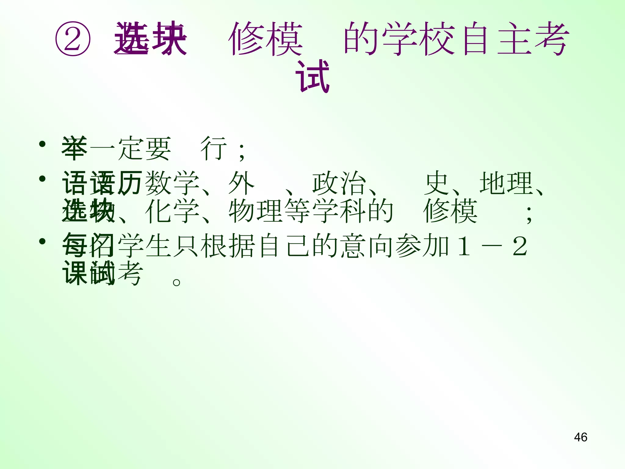 ②  基于选修模块的学校自主考试 不一定要举行； 语文、数学、外语、政治、历史、地理、生物、化学、物理等学科的选修模块 ； 每名学生只根据自己的意向参加１－２门课的考试。  