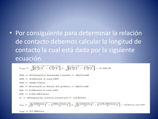 • Por consiguiente para determinar la relación
de contacto debemos calcular la longitud de
contacto la cual está dada por la siguiente
ecuación.
 