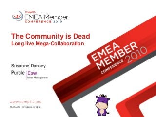 The Community is Dead
Long live Mega-Collaboration
Susanne Dansey
#EMEA10 @purplecowideas
 