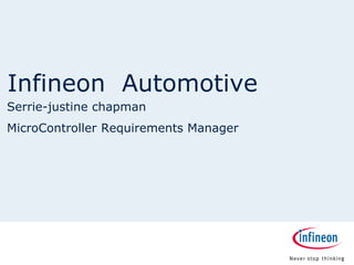 Infineon Automotive
Serrie-justine chapman
MicroController Requirements Manager
 