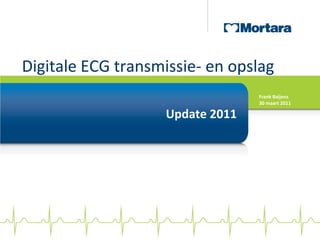 Digitale ECG transmissie- en opslag
                                 Frank Baijens
                                 30 maart 2011

                   Update 2011
 