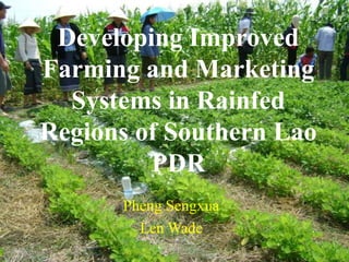 Developing Improved
Farming and Marketing
  Systems in Rainfed
Regions of Southern Lao
         PDR
      Pheng Sengxua
        Len Wade
 