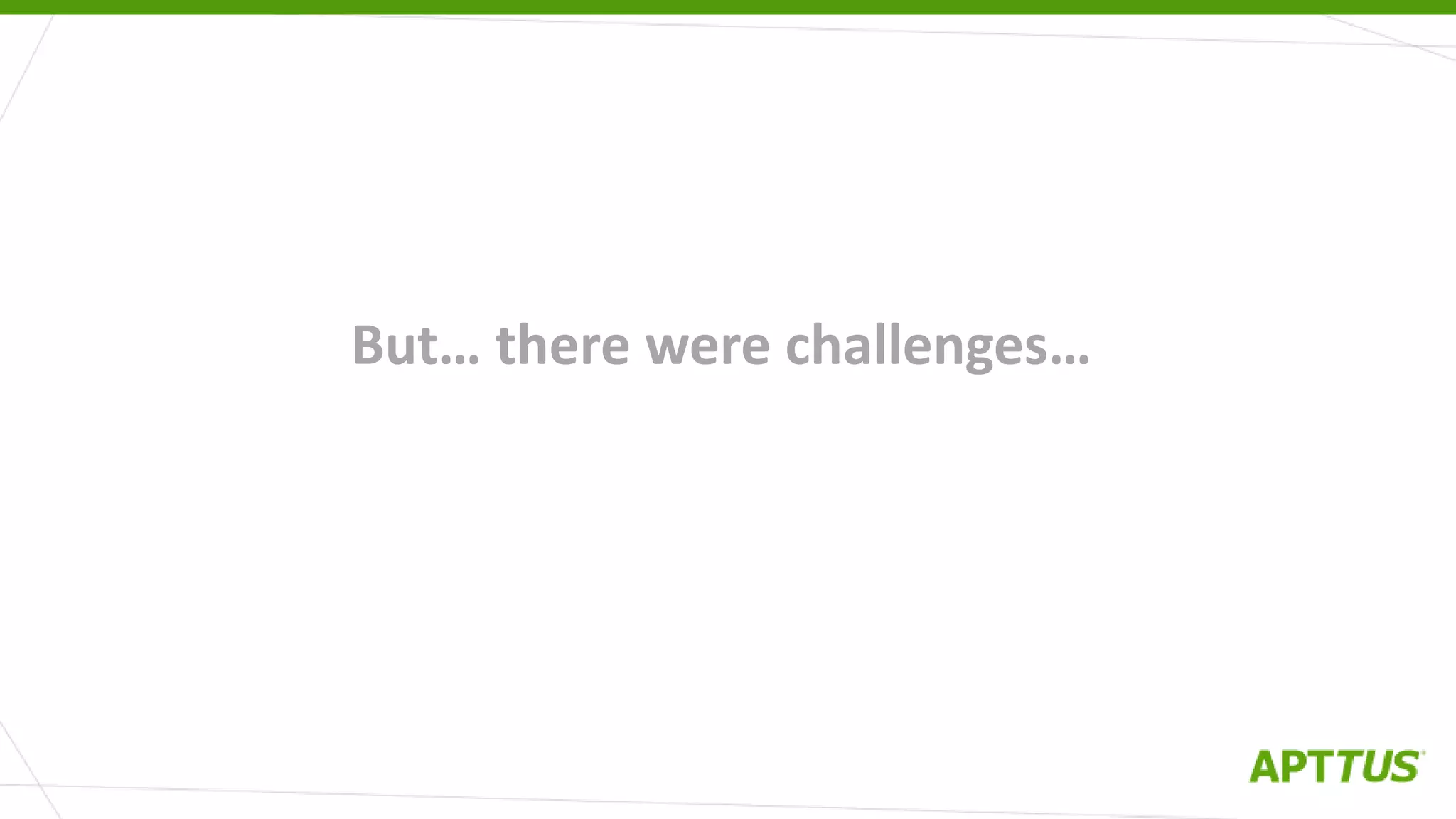 But… there were challenges…
 
