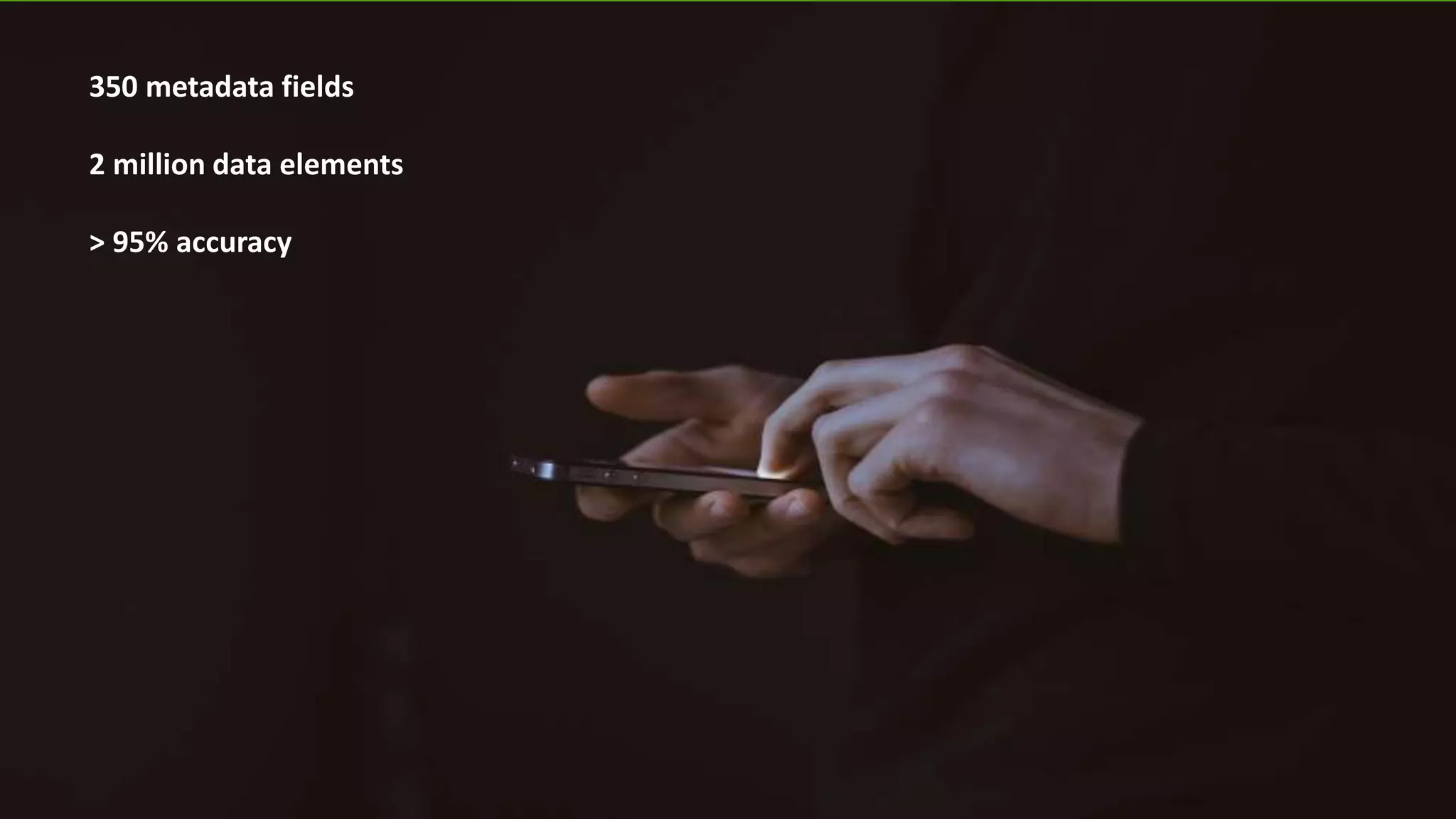 350 metadata fields
2 million data elements
> 95% accuracy
 