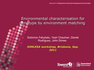 Solomon Fekybelu, Yash   Chauhan, Daniel Rodriguez, John Dimes  SIMLESA workshop, Brisbane, Sep. 2011 Environmental characterisation for genotype by environment matching   