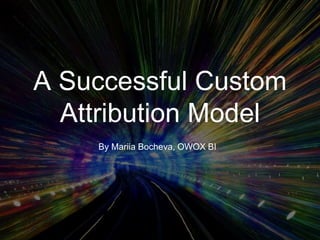 A Successful Custom
Attribution Model
By Mariia Bocheva, OWOX BI
 