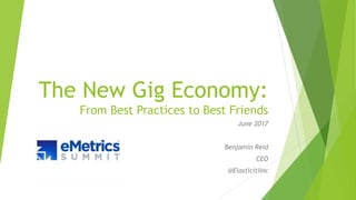 The New Gig Economy:
From Best Practices to Best Friends
June 2017
Benjamin Reid
CEO
@ElasticitiInc
 