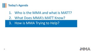 Today’s Agenda
1. Who is the MMA and what is MATT?
2. What Does MMA’s MATT Know?
3. How is MMA Trying to Help?
36
 