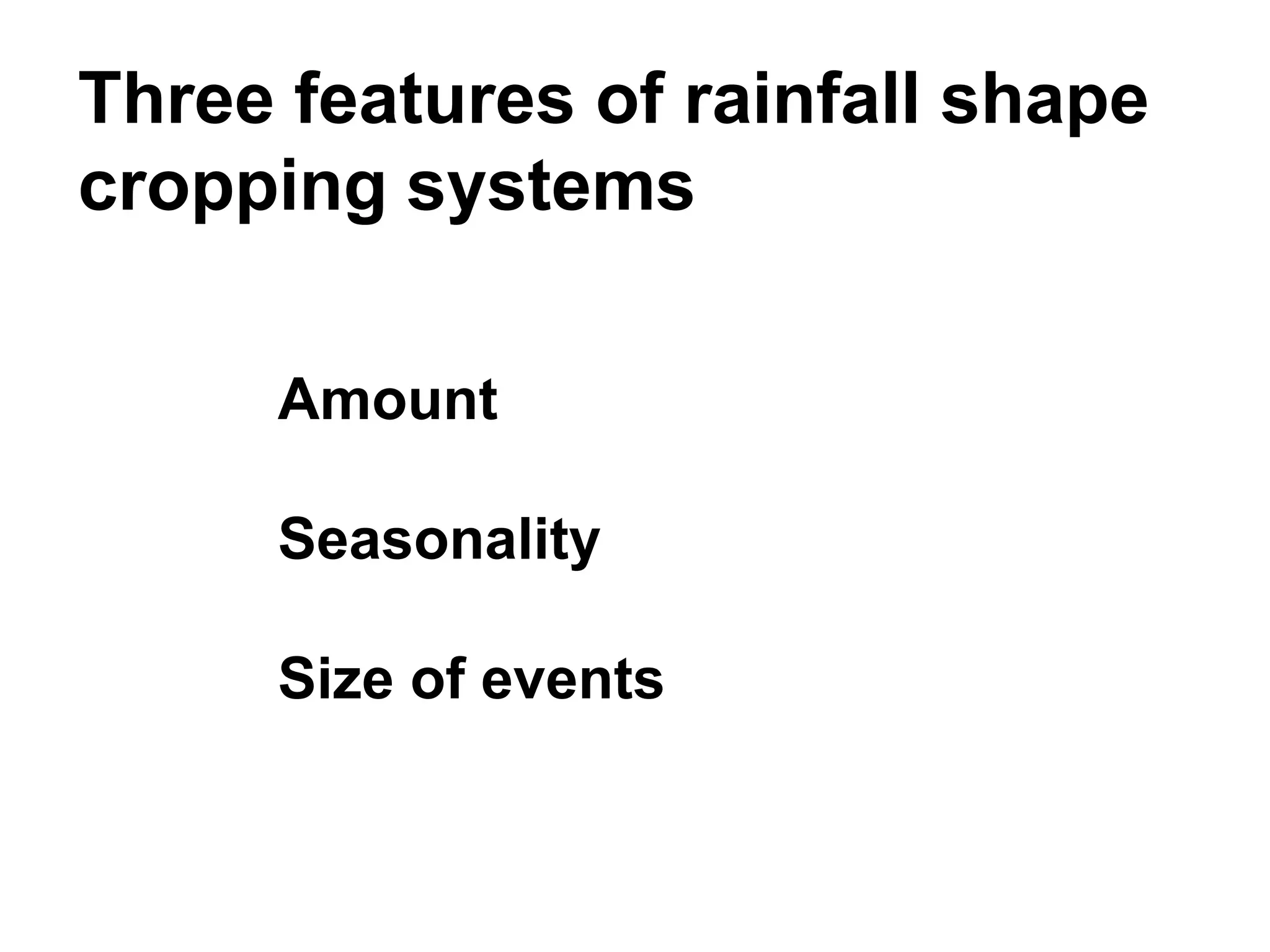 Three features of rainfall shape
cropping systems

     Amount

     Seasonality

     Size of events
 