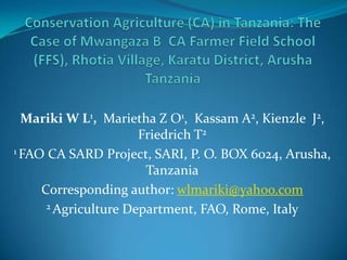 Mariki W L1, Marietha Z O1, Kassam A2, Kienzle J2,
                      Friedrich T2
1 FAO CA SARD Project, SARI, P. O. BOX 6024, Arusha,

                       Tanzania
     Corresponding author: wlmariki@yahoo.com
      2 Agriculture Department, FAO, Rome, Italy
 