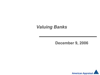 Valuing Banks

December 9, 2006

American Appraisal

 