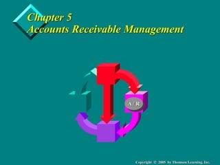 Copyright  2005 by Thomson Learning, Inc.
Chapter 5
Accounts Receivable Management
A / R
 