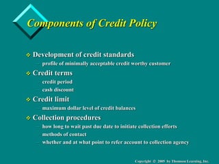 Copyright  2005 by Thomson Learning, Inc.
Components of Credit Policy
 Development of credit standards
– profile of mini...