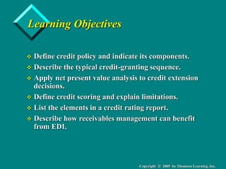 Copyright  2005 by Thomson Learning, Inc.
Learning Objectives
 Define credit policy and indicate its components.
 Descr...